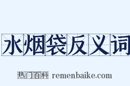 水烟袋反义词是什么意思的图片